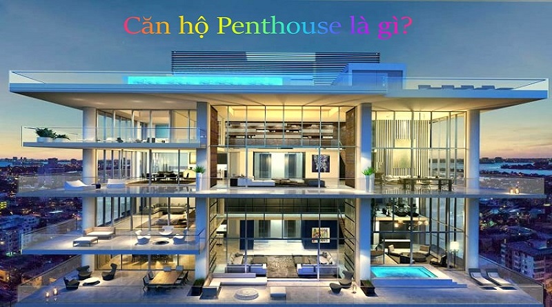 Penthouse là gì? Ưu điểm của việc sở hữu một căn Penthouse
